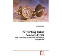 Re-Thinking Public Relations Ethics: New Directions For Research, Instruction And Practice