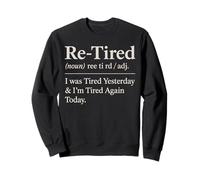 Re-Tired I Was Tired Yesterday & I'm Tired Again Today Sweatshirt