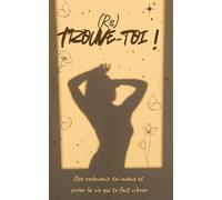 (Re) Trouve-toi: Ose redevenir toi même et créer la vie qui te fait vibrer