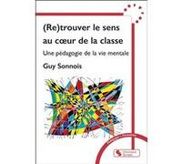 (Re)trouver le sens au coeur de la classe Guy Sonnois (Auteur)