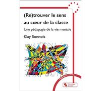(Re)trouver le sens au coeur de la classe Une pédagogie de la vie mentale - Guy Sonnois - Chronique Sociale - broché - Guide