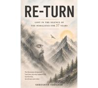 RE-TURN: LOST IN THE SILENCE OF THE HIMALAYAS FOR 37 YEARS