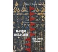 Re-Visiting Angela Carter: Texts, Contexts, Intertexts