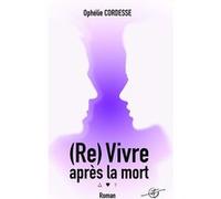 (Re) Vivre après la mort Ophélie Cordesse (Auteur)
