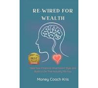 Re-Wired for Wealth: Heal Your Financial Attachment Style and Build a Life That Actually Fits You