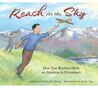 Reach for the Sky: How Two Brothers Built an Airplane in Chinatown: How Two Brothers Built an Airplane in Chinatown