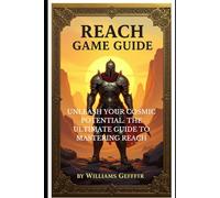 REACH GAME GUIDE: Unleash Your Cosmic Potential: The Ultimate Guide to Mastering REACH