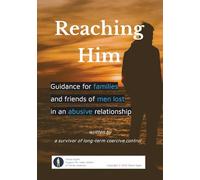 Reaching Him: Guidance for families and friends of men lost in an abusive relationship