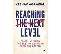 Reaching The Next Level: The Art Of Being The Best By Learning From The Better