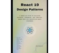 React 19 Design Patterns: A Hands-on Guide to Building Scalable, Streaming, and Compiler-Aware Apps for Production-Ready Frontends