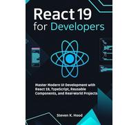 React 19 for Developers: Master Modern UI Development with React 19, TypeScript, Reusable Components, and Real-World Projects