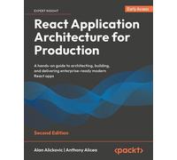 React Application Architecture for Production A hands-on guide to architecting, building, and delivering enterprise-ready modern React apps - Alan Alickovic - Packt Publishing - ebook (ePub) - Livre