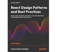 React Design Patterns and Best Practices: Design, build, and deploy production-ready web applications by leveraging industry-best practices
