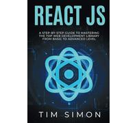 React JS: A Step-by-Step Guide to Mastering the Top Web Development Library from Basic to Advanced Level