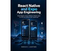 React Native and Expo App Engineering: Build Modern Cross-Platform Mobile Apps for iOS and Android with TypeScript