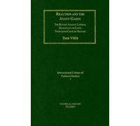 Reaction And The Avant-Garde : The Revolt Against Liberal Democracy In Early Twentieth-Century Brtiain International Library Of Political Studies