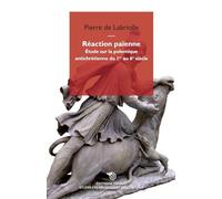 Réaction Païenne - Etude Sur La Polémique Antichrétienne Du 1er Au 6e Siècle