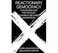 Reactionary Democracy: How Racism and the Populist Far Right Became Mainstream