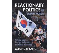 Reactionary Politics in South Korea Historical Legacies, Far-Right Intellectuals, and Political Mobilization - Myungji Yang - Cambridge University Press - ebook (ePub) - Livre