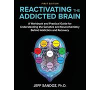 Reactivating the Addicted Brain: A Workbook and Practical Guide for Understanding the Genetics and Neurochemistry Behind Addiction and Recovery