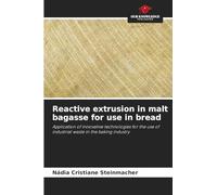Reactive extrusion in malt bagasse for use in bread: Application of innovative technologies for the use of industrial waste in the baking industry