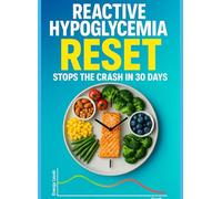 REACTIVE HYPOGLYCEMIA RESET: 30 Days to Stable Energy-Low-Glycemic Meals, Smart Snacks, and Timing that Stops the Crash