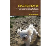 Reactive Rover: An Owner's Guide To On Leash Dog Aggression. Small Changes That Make a Big Difference