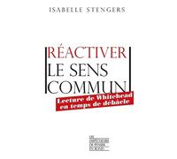 Réactiver le sens commun - Lecture de Whitehead en temps de débâcle - Isabelle Stengers - Empecheurs De Penser En Rond - broché - Etude