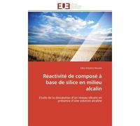 Réactivité de composé à base de silice en milieu alcalin Etude de la dissolution d'un réseau silicaté en présence d'une solution alcaline - Séka Simplice Kouassi - Universitaires Europeennes - broché