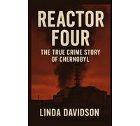 Reactor Four: The True Crime Story of Chernobyl