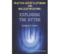 Reactor-Grade Plutonium and Nuclear Weapons: Exploding the Myths