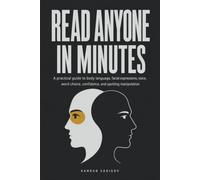 Read Anyone in Minutes: A practical guide to body language, facial expressions, voice, word choice, confidence, and spotting manipulation