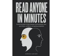Read Anyone in Minutes: A practical guide to body language, facial expressions, voice, word choice, confidence, and spotting manipulation