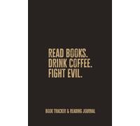 Read Book Drink Coffee Fight Evil: A Reading Journal for Book Tracking and Notes