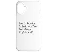 Read Books Drink Coffee Fight Evil Coffee and Books and Dogs Coque pour iPhone 16 Plus