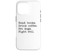 Read Books Drink Coffee Fight Evil Coffee and Books and Dogs Coque pour iPhone 16 Pro