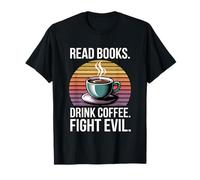 Read Books Drink Coffee Fight Evil T-Shirt