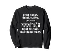Read Books Drink Coffee Pet Cats Fight Fascism Pro Democracy Sweatshirt