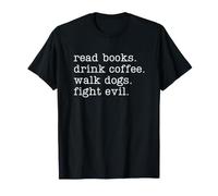 Read Books Drink Coffee Walk Dogs Fight Evil T-Shirt