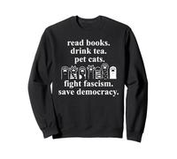 Read Books Drink Tea Pet Cats Fight Fascism Save Democracy Sweatshirt