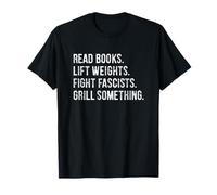 Read Books Lift Weights Fight Fascists Grill Something T-Shirt