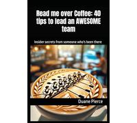 Read me over Coffee: 40 tips to lead an AWESOME team: Insider secrets from someone who's been there