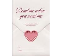 Read me when you need me, A personalized book full of love and support.: 50 chapters you can fill out and give to your loved one for a birthday, Valentine’s Day, an anniversary - or just because.