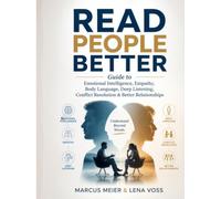 Read People Better: The Practical Guide to Emotional Intelligence, Empathy, Body Language, Deep Listening, Conflict Resolution & Better Relationships