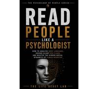 Read People Like a Psychologist: How to Analyze Body Language, Decode Silent Red Flags, and Master the Hidden Social Dynamics of Human Behavior