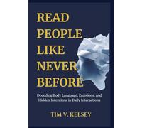 Read People like Never Before: Decoding Body Language, Emotions, and Hidden Intentions in Daily Interactions