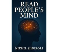 Read People’s Mind: A Practical Guide to Understanding Human Behavior, Body Language, Emotions, and Hidden Intentions with Confidence