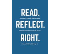 Read, Reflect, Right: A Method to Not Just Read the Bible but Understand It, Interact with It, and Connect with God through It.