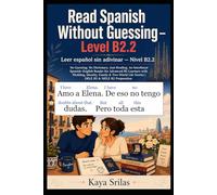 Read Spanish Without Guessing - Level B2.2 / Leer español sin adivinar: No Guessing. No Dictionary. Just Reading. Spanish Graded Reader for Advanced B2 Learners with Life Stories | DELE B2 & SIELE B2