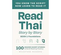 Read Thai: Story by Story - Book 1: Foundations: 100 Graded Thai Short Stories to build Reading Fluency